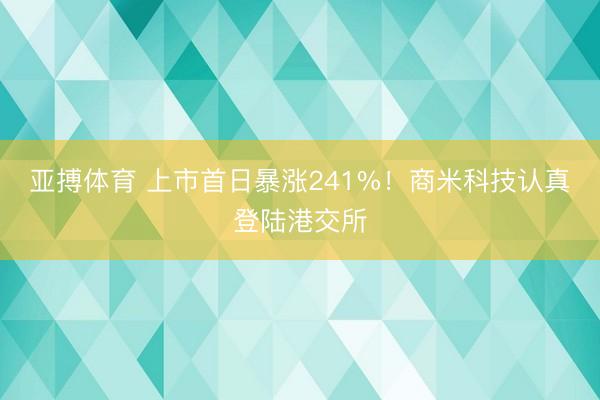 亚搏体育 上市首日暴涨241%！商米科技认真登陆港交所